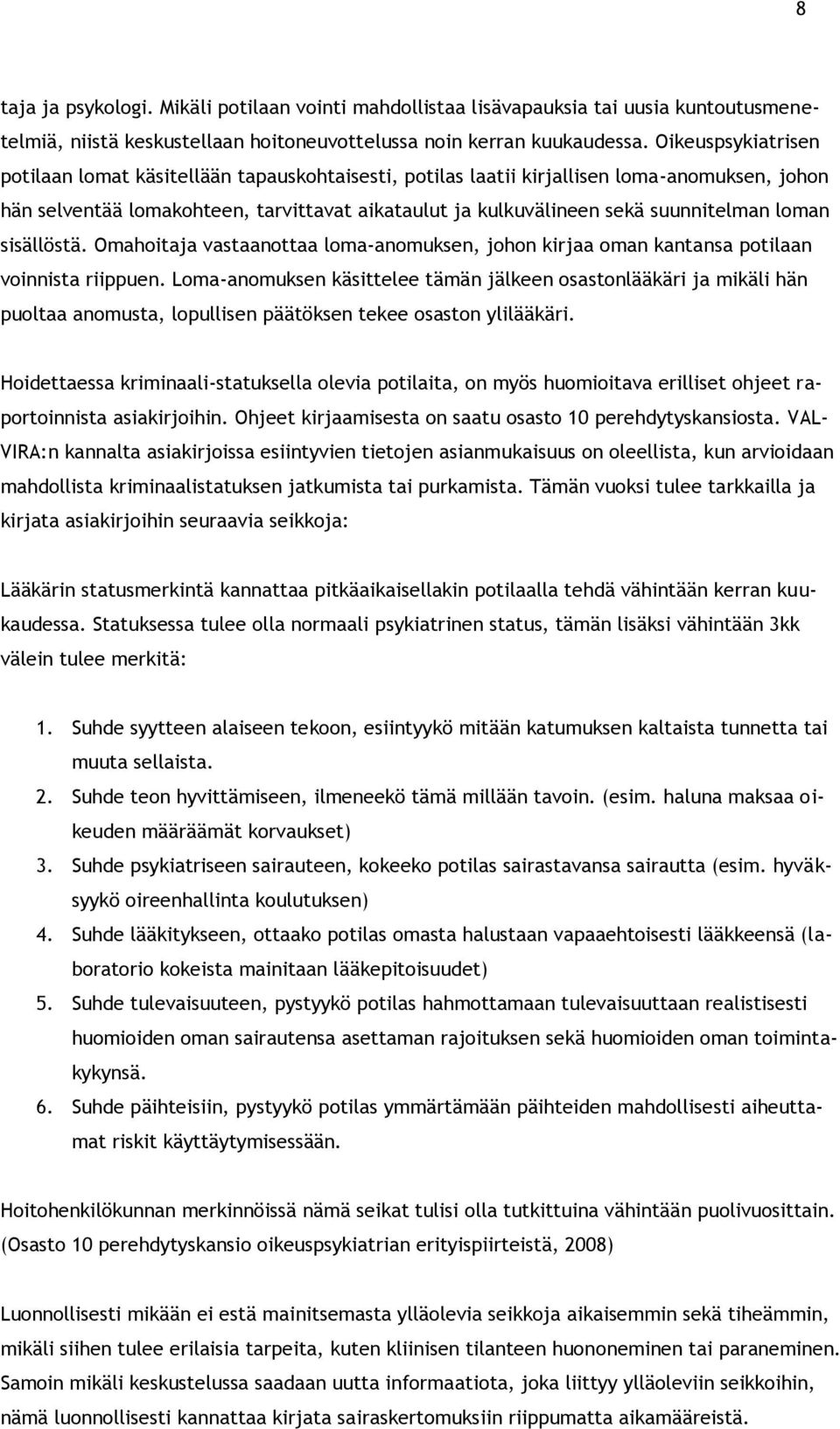 loman sisällöstä. Omahoitaja vastaanottaa loma-anomuksen, johon kirjaa oman kantansa potilaan voinnista riippuen.