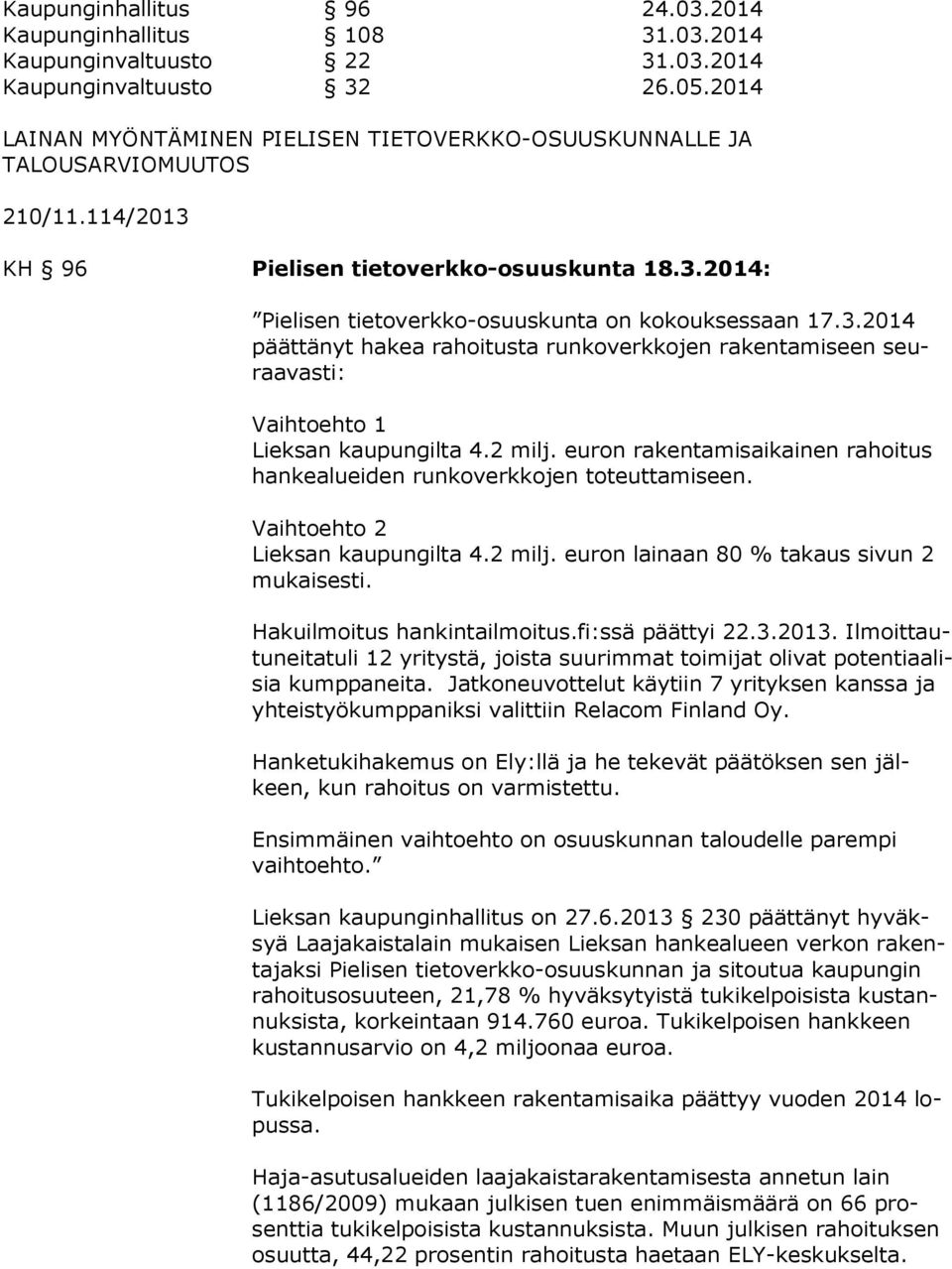 KH 96 Pielisen tietoverkko-osuuskunta 18.3.2014: Pielisen tietoverkko-osuuskunta on kokouksessaan 17.3.2014 päät tä nyt hakea rahoitusta runkoverkkojen rakentamiseen seuraa vas ti: Vaihtoehto 1 Lieksan kaupungilta 4.