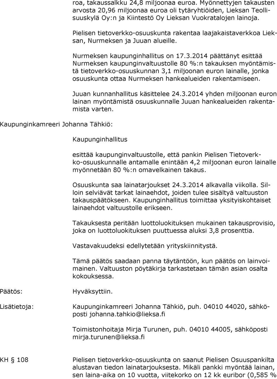 Pielisen tietoverkko-osuuskunta rakentaa laajakaistaverkkoa Lieksan, Nurmeksen ja Juuan alueille. Nurmeksen kaupunginhallitus on 17.3.