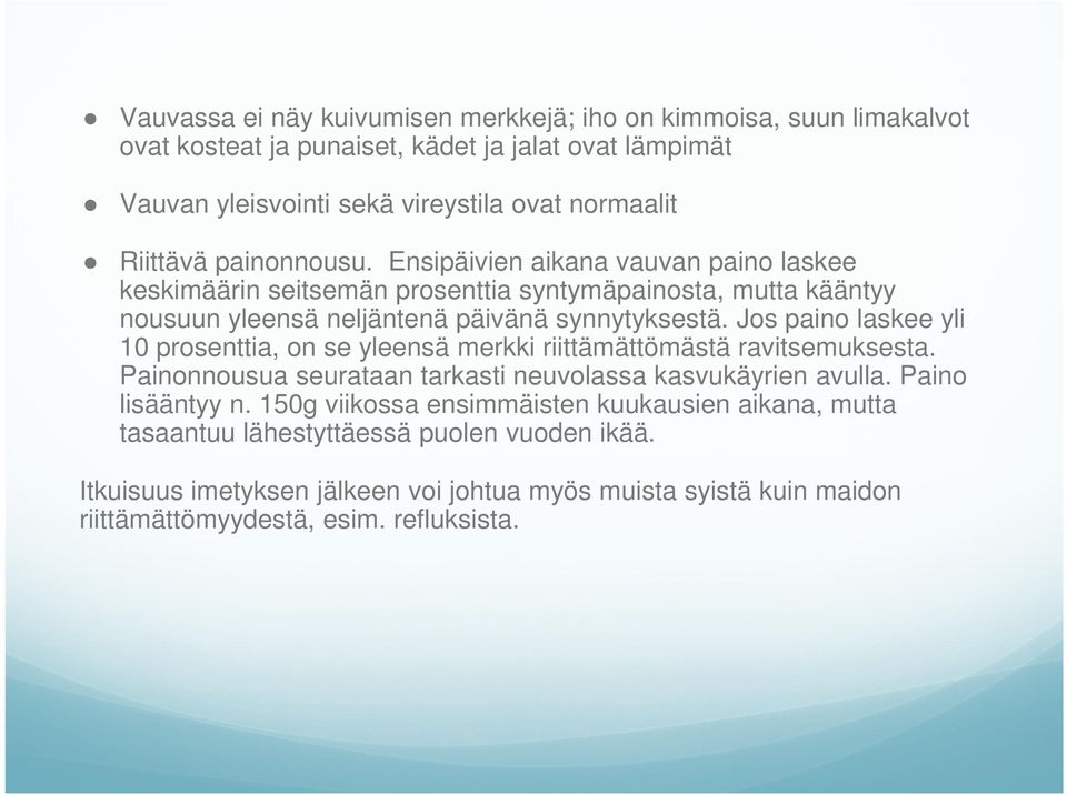 Jos paino laskee yli 10 prosenttia, on se yleensä merkki riittämättömästä ravitsemuksesta. Painonnousua seurataan tarkasti neuvolassa kasvukäyrien avulla. Paino lisääntyy n.