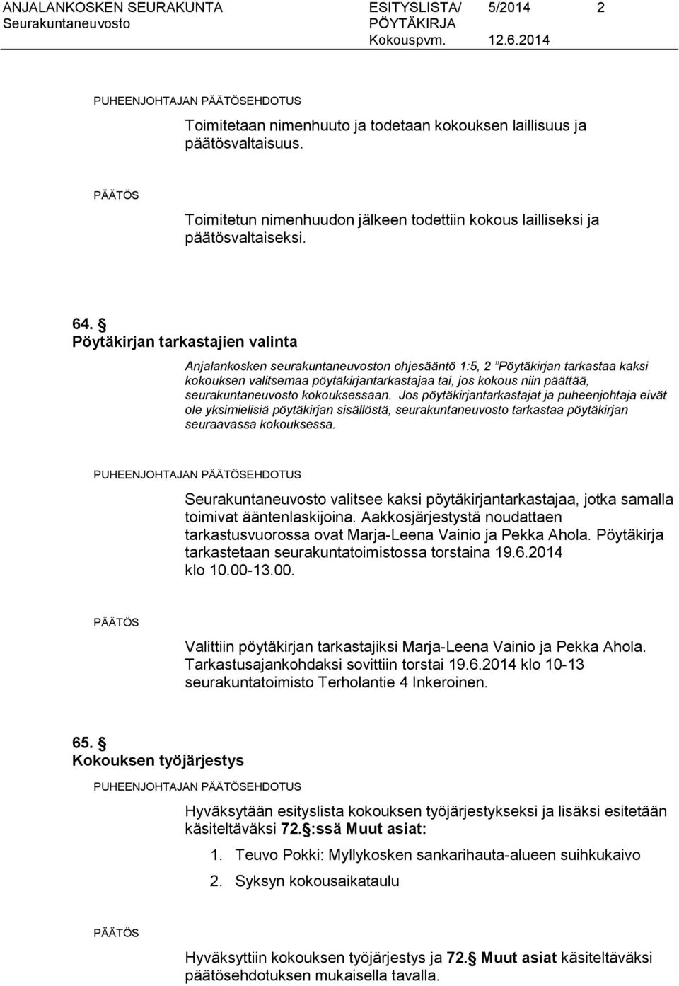 Pöytäkirjan tarkastajien valinta Anjalankosken seurakuntaneuvoston ohjesääntö 1:5, 2 Pöytäkirjan tarkastaa kaksi kokouksen valitsemaa pöytäkirjantarkastajaa tai, jos kokous niin päättää,