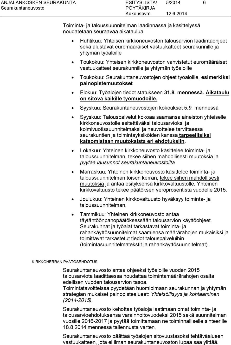 työaloille Toukokuu: jen ohjeet työaloille, esimerkiksi painopistemuutokset Elokuu: Työalojen tiedot statukseen 31.8. mennessä. Aikataulu on sitova kaikille työmuodoille. Syyskuu: jen kokoukset 5.9.