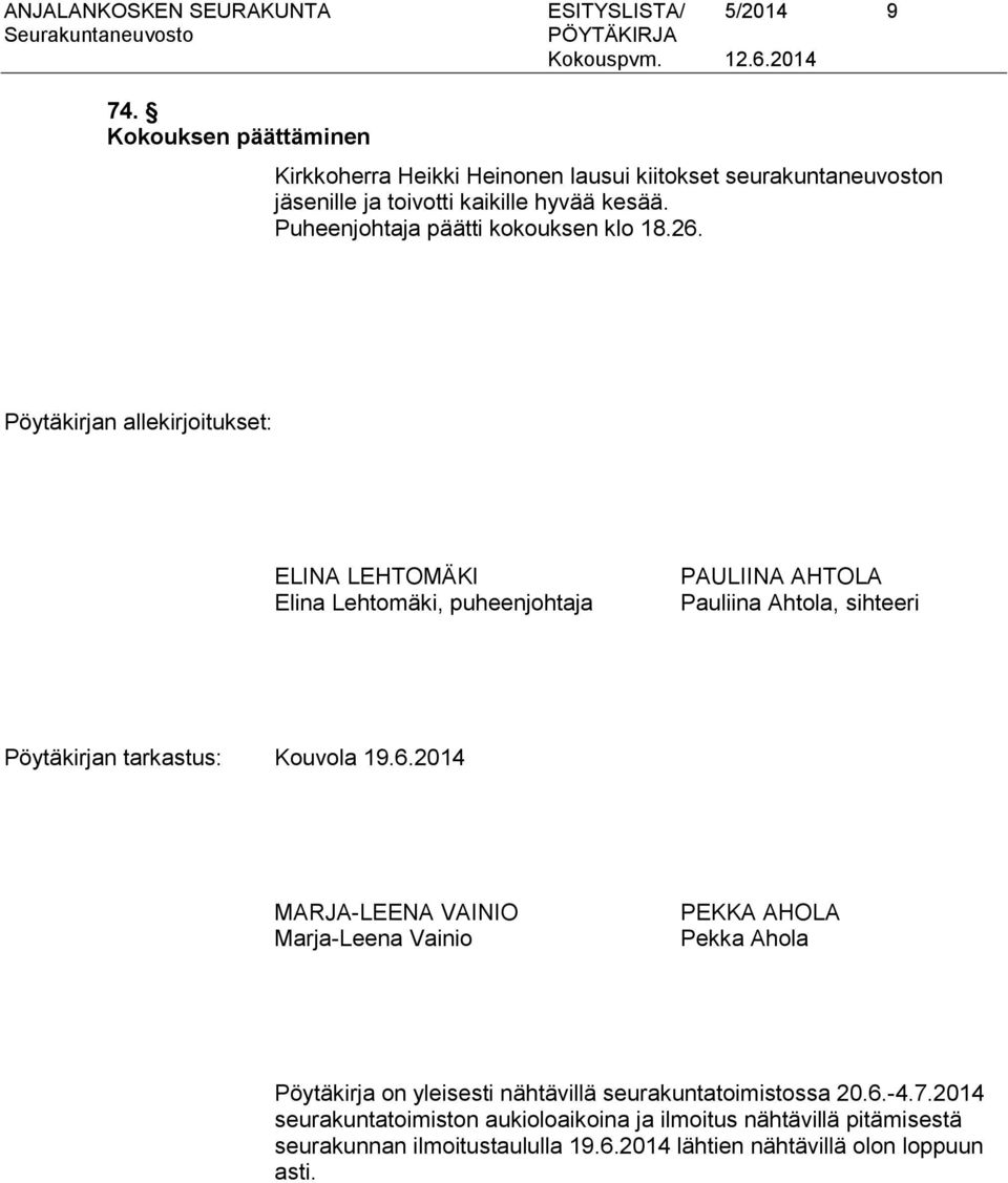 26. Pöytäkirjan allekirjoitukset: ELINA LEHTOMÄKI Elina Lehtomäki, puheenjohtaja PAULIINA AHTOLA Pauliina Ahtola, sihteeri Pöytäkirjan tarkastus: Kouvola 19.6.2014 MARJA-LEENA VAINIO Marja-Leena Vainio PEKKA AHOLA Pekka Ahola Pöytäkirja on yleisesti nähtävillä seurakuntatoimistossa 20.
