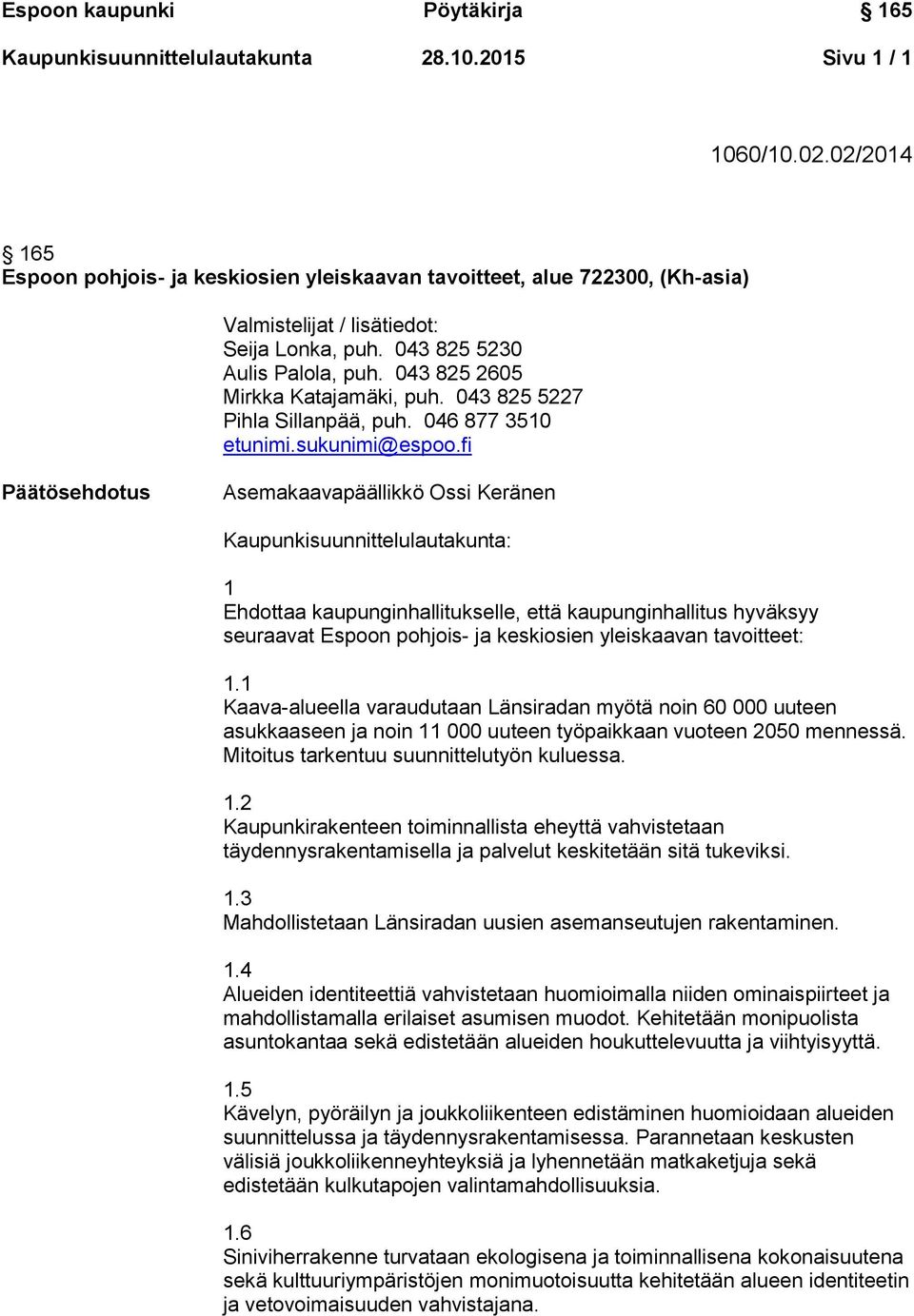 fi Päätösehdotus Asemakaavapäällikkö Ossi Keränen Kaupunkisuunnittelulautakunta: 1 Ehdottaa kaupunginhallitukselle, että kaupunginhallitus hyväksyy seuraavat Espoon pohjois- ja keskiosien yleiskaavan