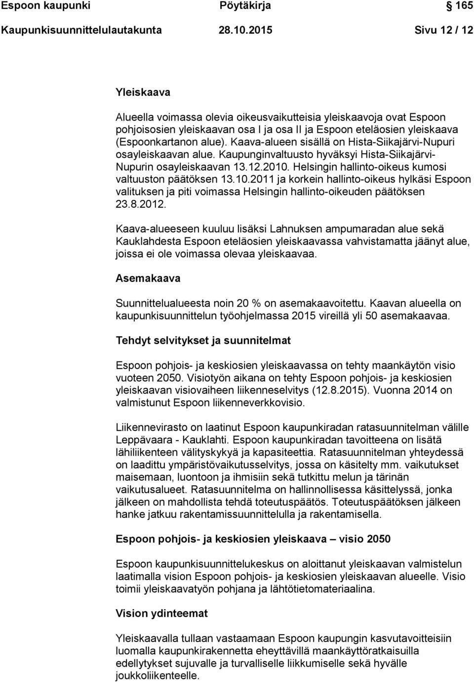 Kaava-alueen sisällä on Hista-Siikajärvi-Nupuri osayleiskaavan alue. Kaupunginvaltuusto hyväksyi Hista-Siikajärvi- Nupurin osayleiskaavan 13.12.2010.