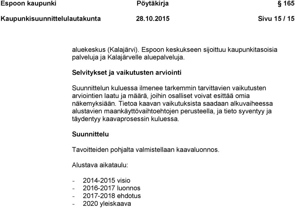 Selvitykset ja vaikutusten arviointi Suunnittelun kuluessa ilmenee tarkemmin tarvittavien vaikutusten arviointien laatu ja määrä, joihin osalliset voivat esittää