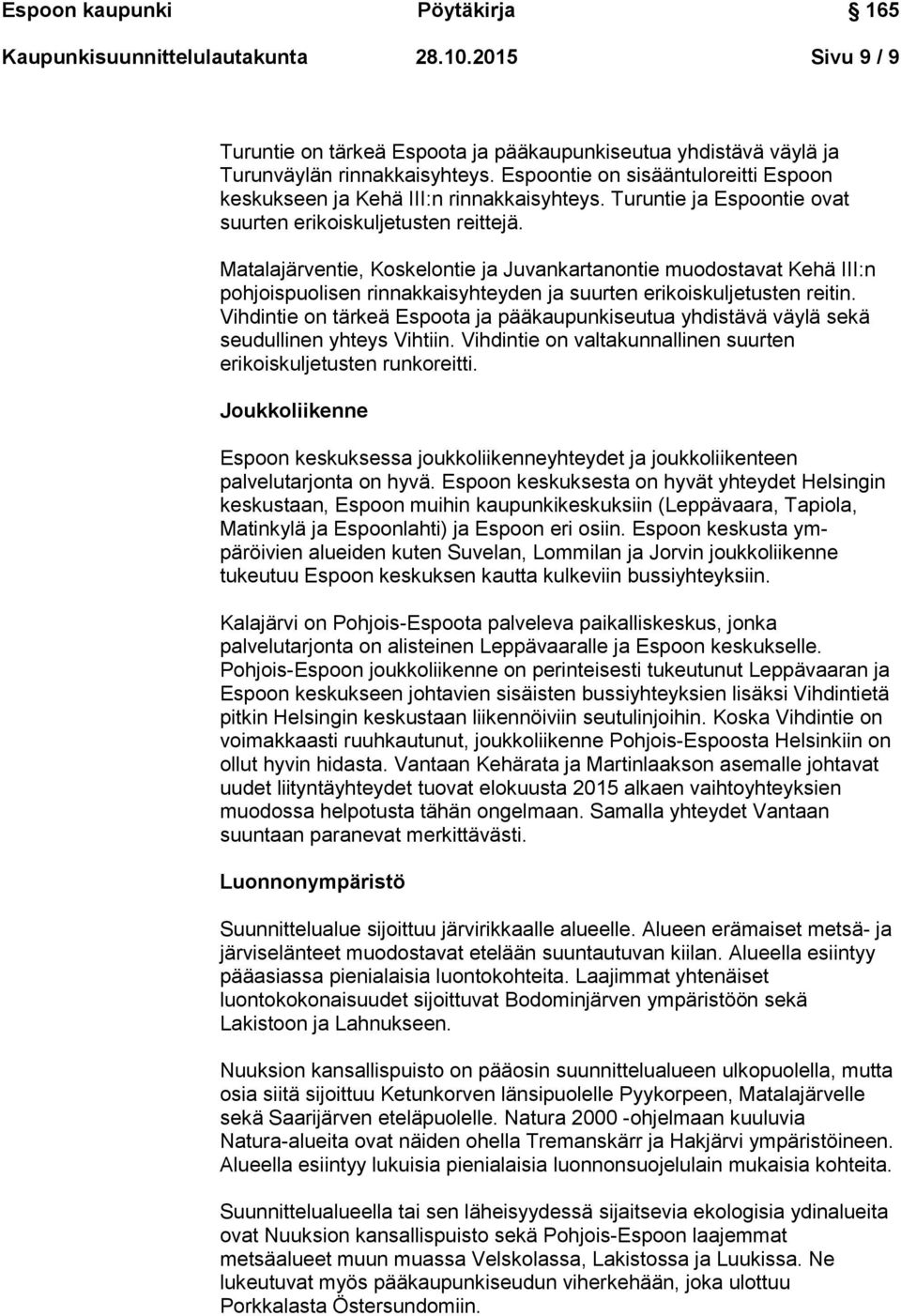 Matalajärventie, Koskelontie ja Juvankartanontie muodostavat Kehä III:n pohjoispuolisen rinnakkaisyhteyden ja suurten erikoiskuljetusten reitin.