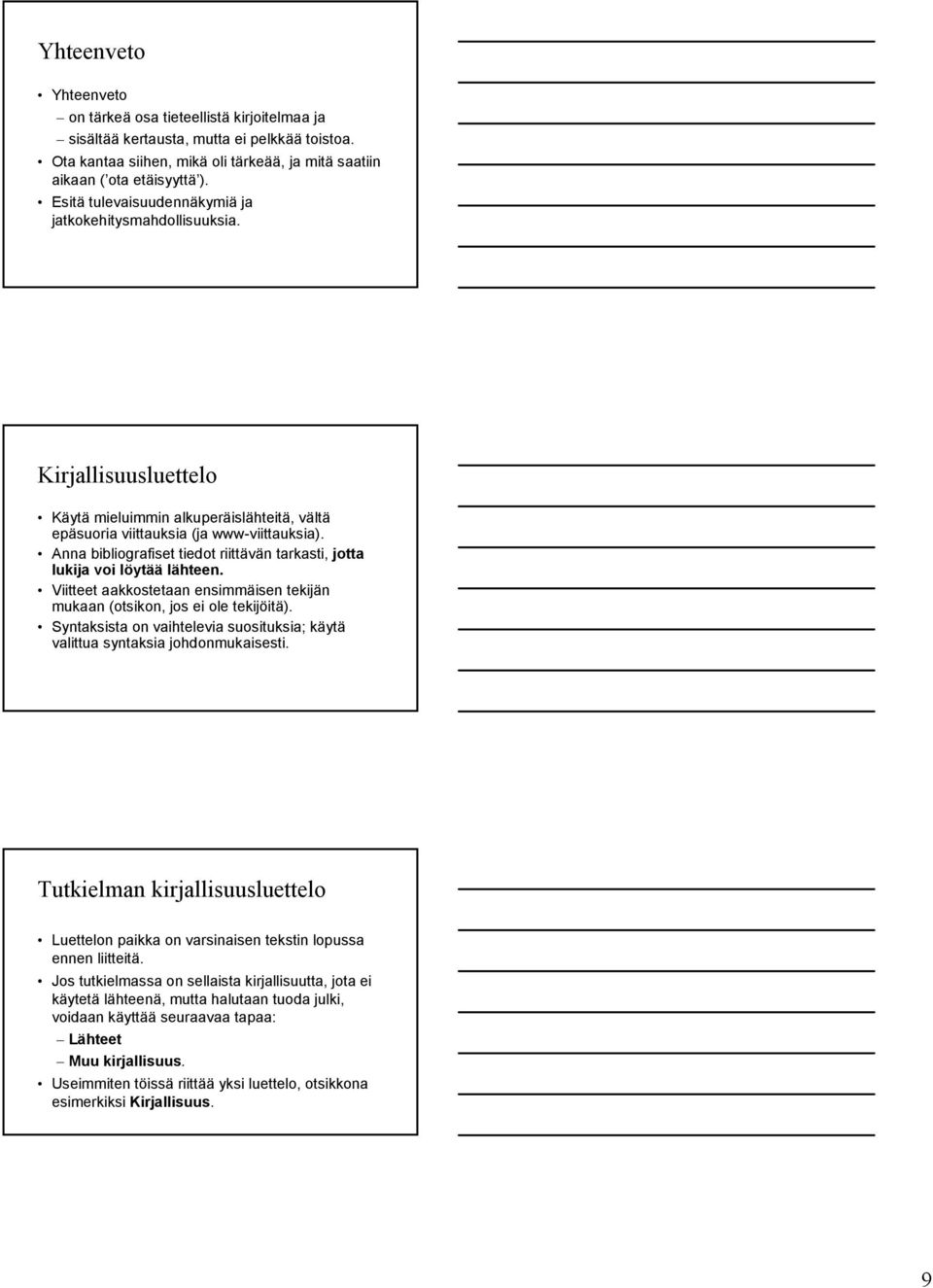 Anna bibliografiset tiedot riittävän tarkasti, jotta lukija voi löytää lähteen. Viitteet aakkostetaan ensimmäisen tekijän mukaan (otsikon, jos ei ole tekijöitä).