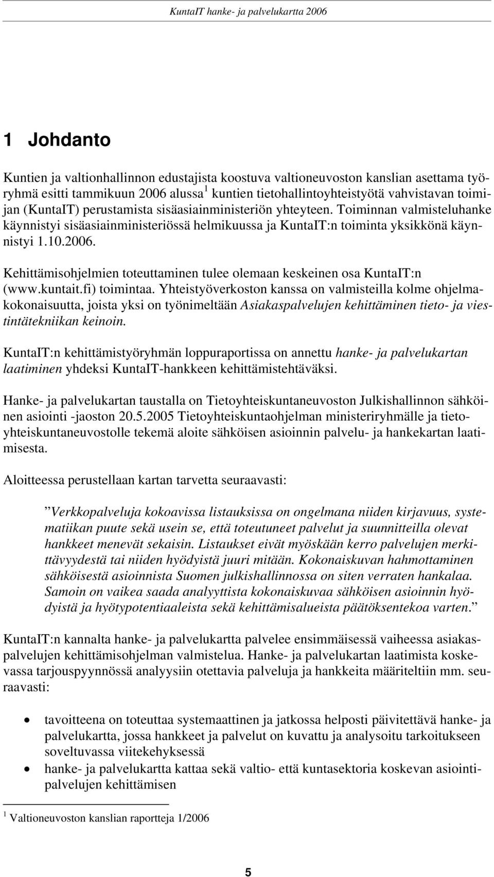 Kehittämisohjelmien toteuttaminen tulee olemaan keskeinen osa KuntaIT:n (www.kuntait.fi) toimintaa.