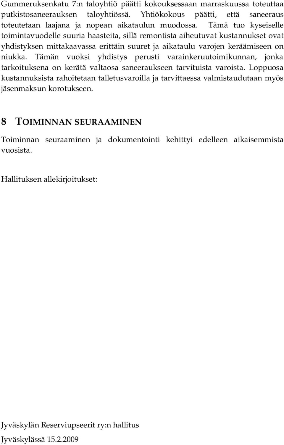 Tämä tuo kyseiselle toimintavuodelle suuria haasteita, sillä remontista aiheutuvat kustannukset ovat yhdistyksen mittakaavassa erittäin suuret ja aikataulu varojen keräämiseen on niukka.