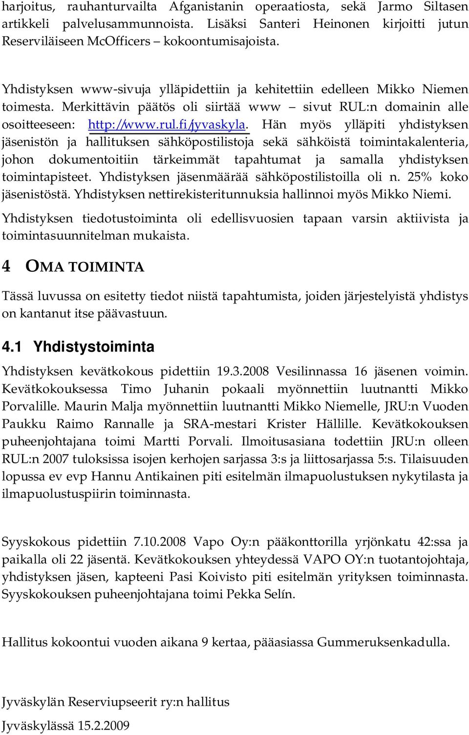 Hän myös ylläpiti yhdistyksen jäsenistön ja hallituksen sähköpostilistoja sekä sähköistä toimintakalenteria, johon dokumentoitiin tärkeimmät tapahtumat ja samalla yhdistyksen toimintapisteet.