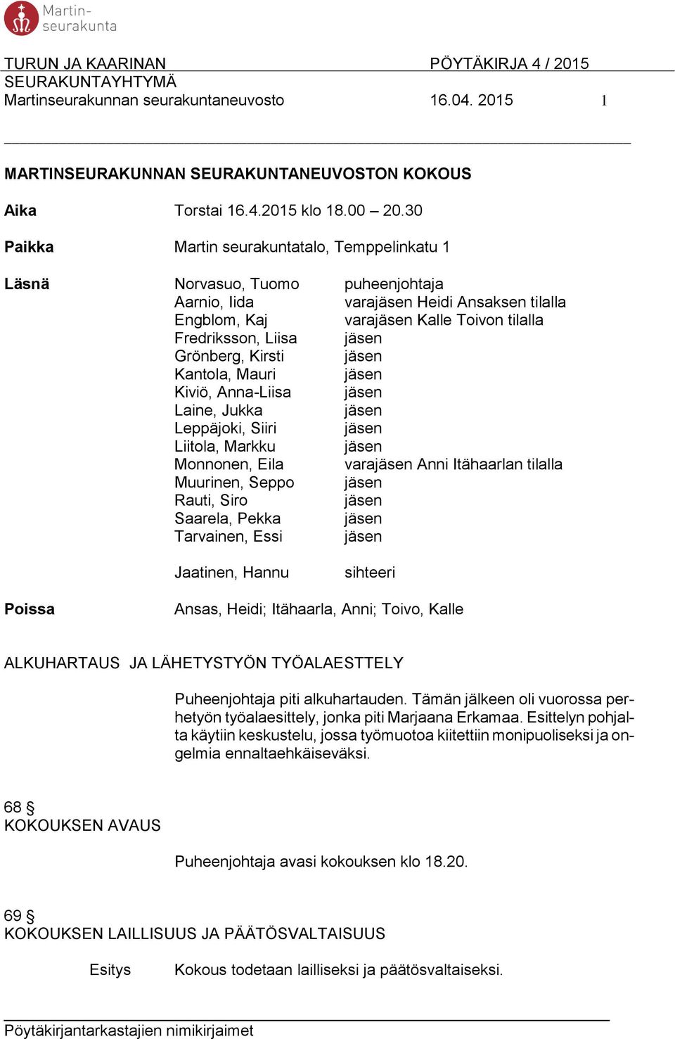 Grönberg, Kirsti jäsen Kantola, Mauri jäsen Kiviö, Anna-Liisa jäsen Laine, Jukka jäsen Leppäjoki, Siiri jäsen Liitola, Markku jäsen Monnonen, Eila varajäsen Anni Itähaarlan tilalla Muurinen, Seppo