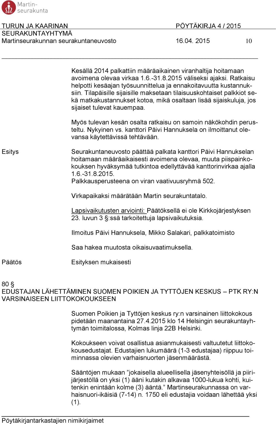 Tilapäisille sijaisille maksetaan tilaisuuskohtaiset palkkiot sekä matkakustannukset kotoa, mikä osaltaan lisää sijaiskuluja, jos sijaiset tulevat kauempaa.