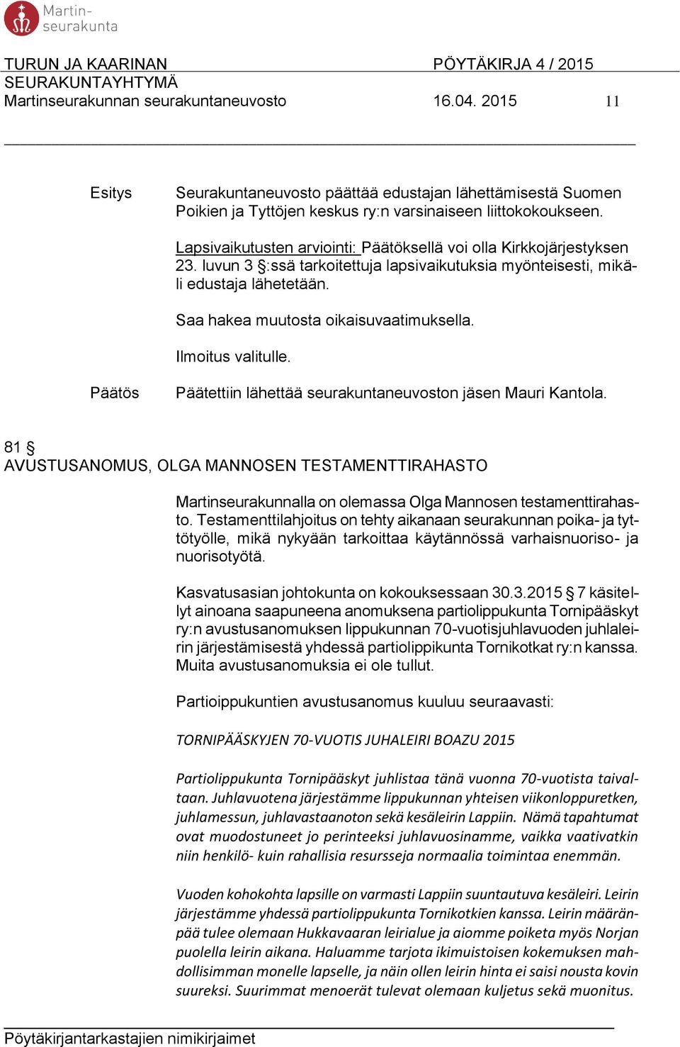 Ilmoitus valitulle. Päätettiin lähettää seurakuntaneuvoston jäsen Mauri Kantola. 81 AVUSTUSANOMUS, OLGA MANNOSEN TESTAMENTTIRAHASTO Martinseurakunnalla on olemassa Olga Mannosen testamenttirahasto.
