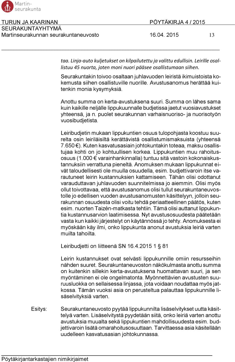 Summa on lähes sama kuin kaikille neljälle lippukuunnalle budjetissa jaetut vuosiavustukset yhteensä, ja n. puolet seurakunnan varhaisnuoriso- ja nuorisotyön vuosibudjetista.