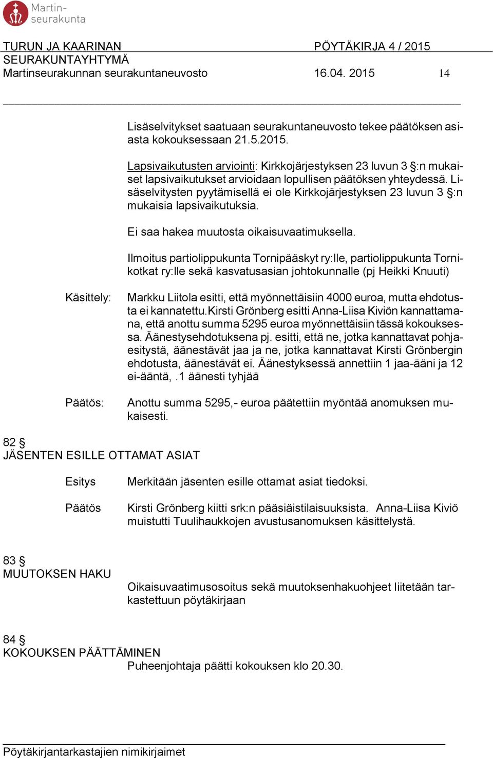 Ilmoitus partiolippukunta Tornipääskyt ry:lle, partiolippukunta Tornikotkat ry:lle sekä kasvatusasian johtokunnalle (pj Heikki Knuuti) Käsittely: : Markku Liitola esitti, että myönnettäisiin 4000