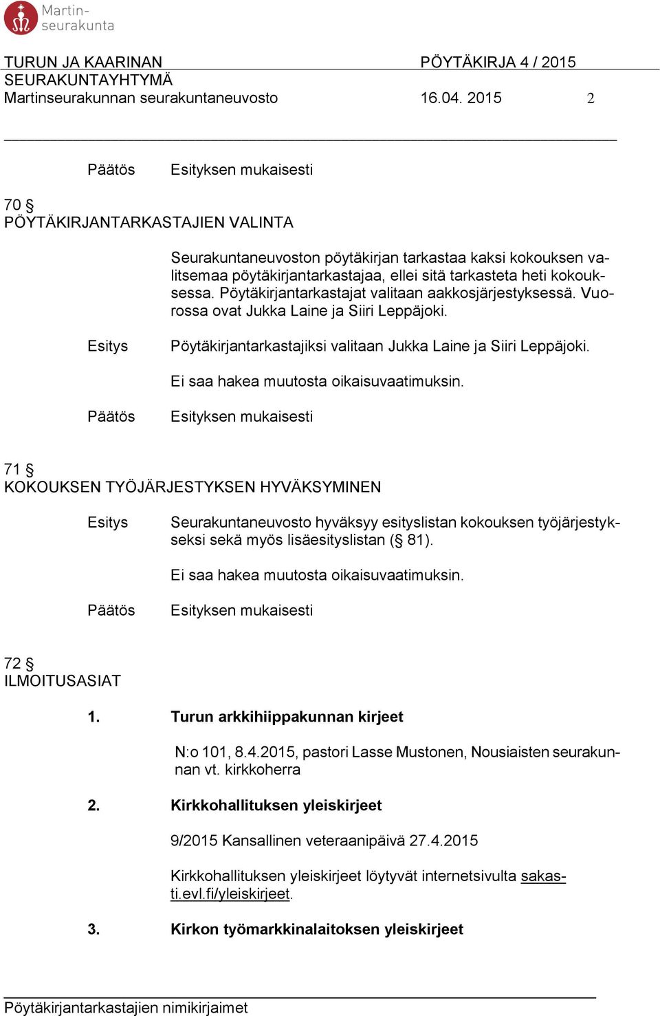 Pöytäkirjantarkastajat valitaan aakkosjärjestyksessä. Vuorossa ovat Jukka Laine ja Siiri Leppäjoki. Pöytäkirjantarkastajiksi valitaan Jukka Laine ja Siiri Leppäjoki.