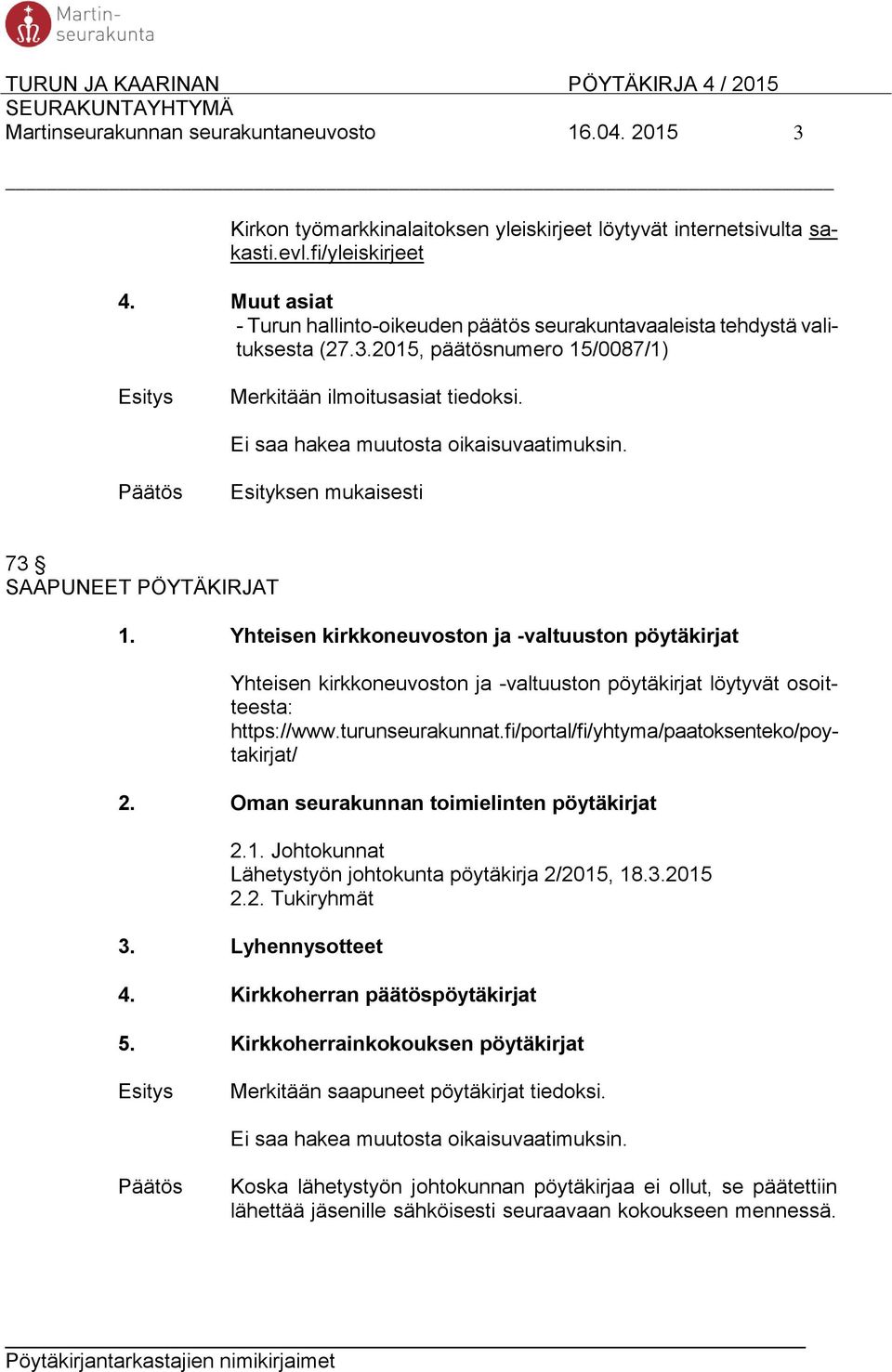 73 SAAPUNEET PÖYTÄKIRJAT 1. Yhteisen kirkkoneuvoston ja -valtuuston pöytäkirjat Yhteisen kirkkoneuvoston ja -valtuuston pöytäkirjat löytyvät osoitteesta: https://www.turunseurakunnat.