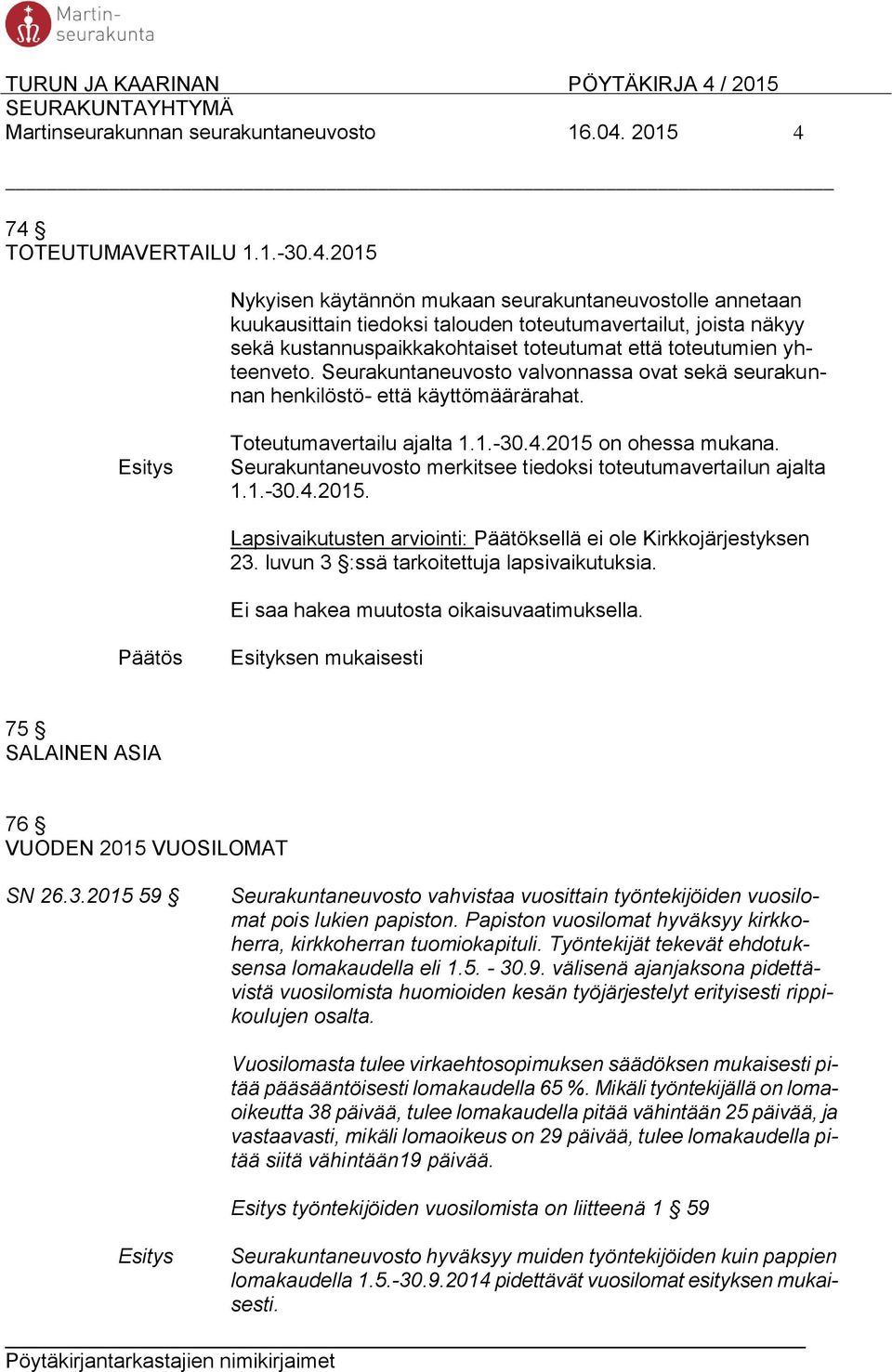 74 TOTEUTUMAVERTAILU 1.1.-30.4.2015 Nykyisen käytännön mukaan seurakuntaneuvostolle annetaan kuukausittain tiedoksi talouden toteutumavertailut, joista näkyy sekä kustannuspaikkakohtaiset toteutumat että toteutumien yhteenveto.