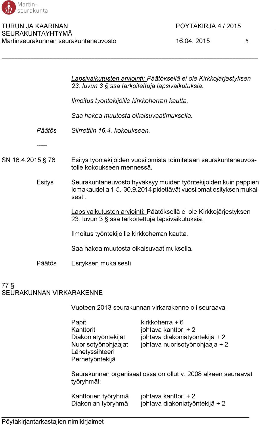Seurakuntaneuvosto hyväksyy muiden työntekijöiden kuin pappien lomakaudella 1.5.-30.9.2014 pidettävät vuosilomat esityksen mukaisesti.