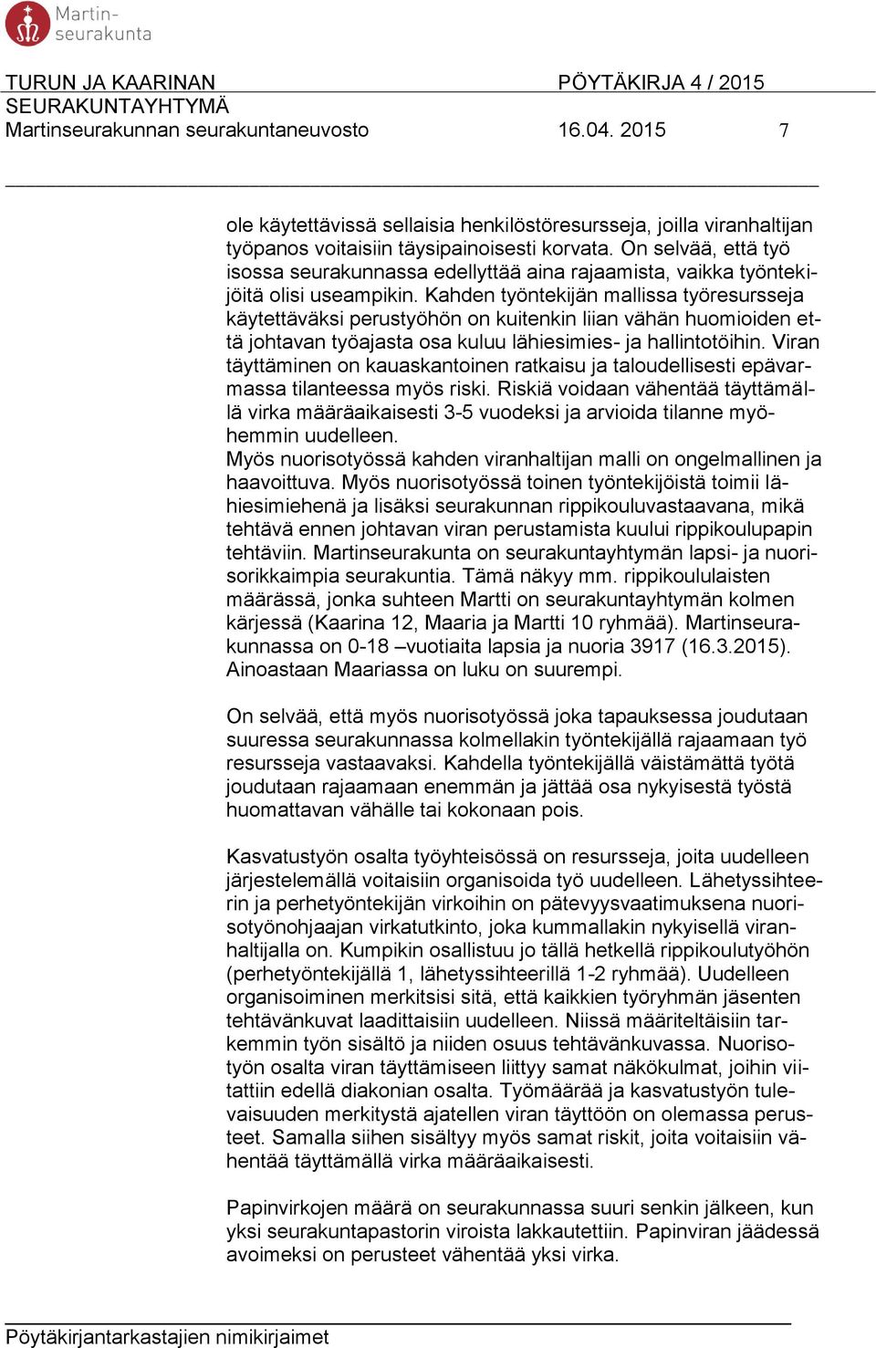Kahden työntekijän mallissa työresursseja käytettäväksi perustyöhön on kuitenkin liian vähän huomioiden että johtavan työajasta osa kuluu lähiesimies- ja hallintotöihin.