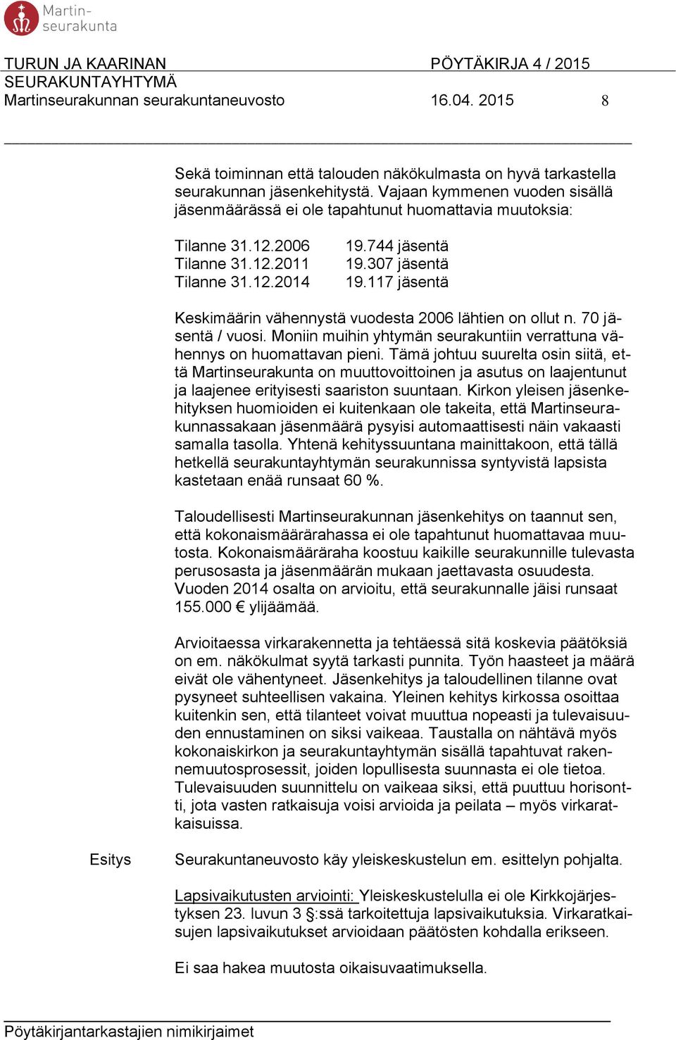 117 jäsentä Keskimäärin vähennystä vuodesta 2006 lähtien on ollut n. 70 jäsentä / vuosi. Moniin muihin yhtymän seurakuntiin verrattuna vähennys on huomattavan pieni.