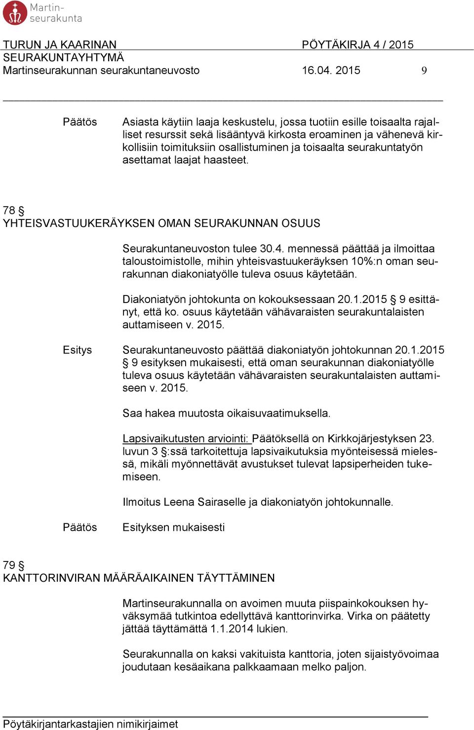 seurakuntatyön asettamat laajat haasteet. 78 YHTEISVASTUUKERÄYKSEN OMAN SEURAKUNNAN OSUUS Seurakuntaneuvoston tulee 30.4.