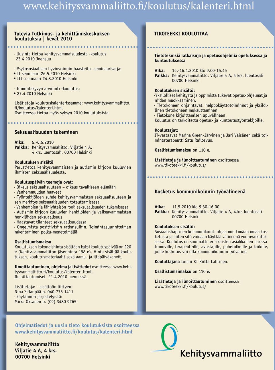 kehitysvammaliitto. fi/koulutus/kalenteri.html Osoitteessa tietoa myös syksyn 2010 koulutuksista. Seksuaalisuuden tukeminen Aika: 5.-6.5.2010 Paikka: Kehitysvammaliitto, Viljatie 4 A, 4 krs.