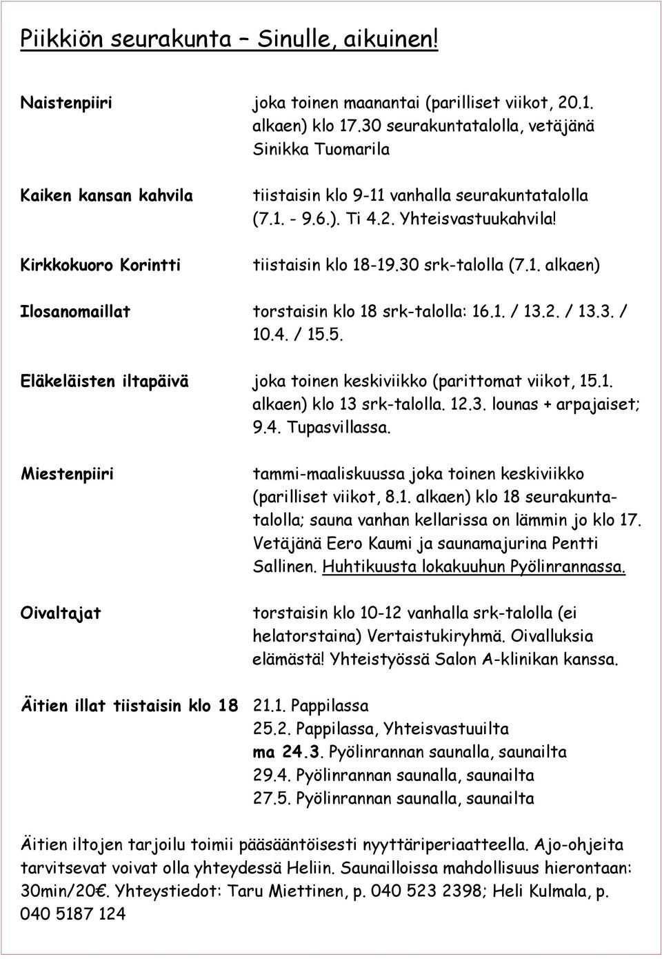 tiistaisin klo 18-19.30 srk-talolla (7.1. alkaen) Ilosanomaillat torstaisin klo 18 srk-talolla: 16.1. / 13.2. / 13.3. / 10.4. / 15.