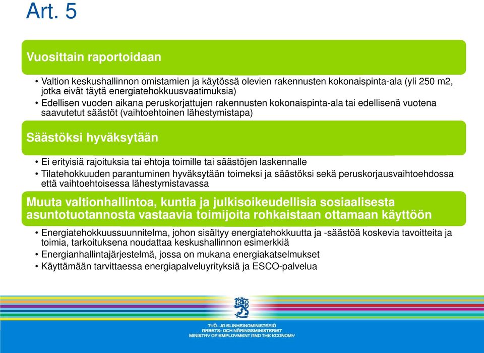 säästöjen laskennalle Tilatehokkuuden parantuminen hyväksytään toimeksi ja säästöksi sekä peruskorjausvaihtoehdossa että vaihtoehtoisessa lähestymistavassa Muuta valtionhallintoa, kuntia ja