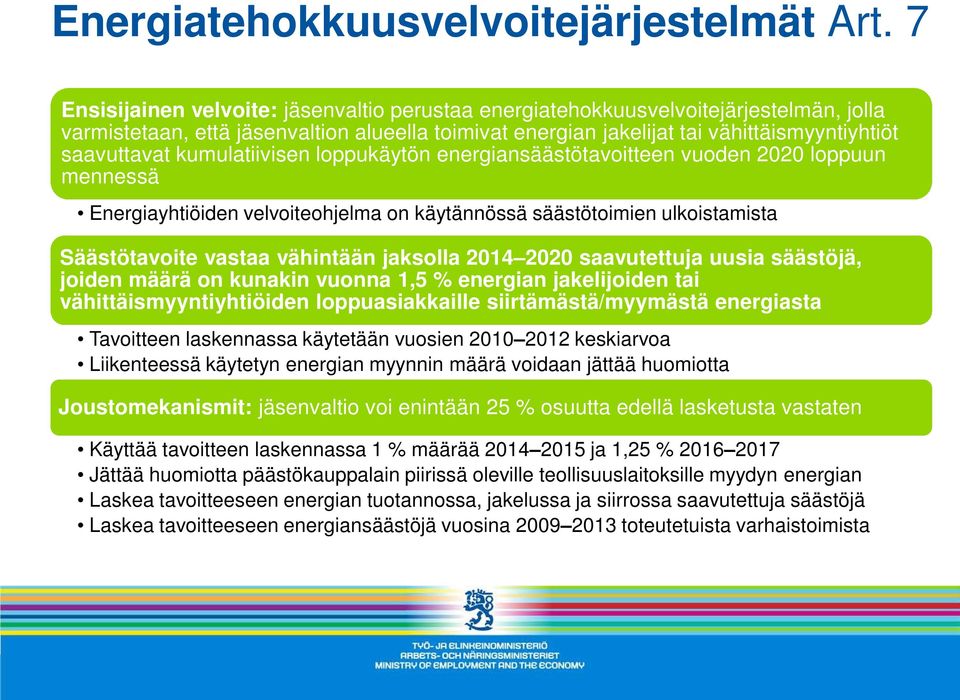 kumulatiivisen loppukäytön energiansäästötavoitteen vuoden 00 loppuun mennessä Energiayhtiöiden velvoiteohjelma on käytännössä säästötoimien ulkoistamista Säästötavoite vastaa vähintään jaksolla 014