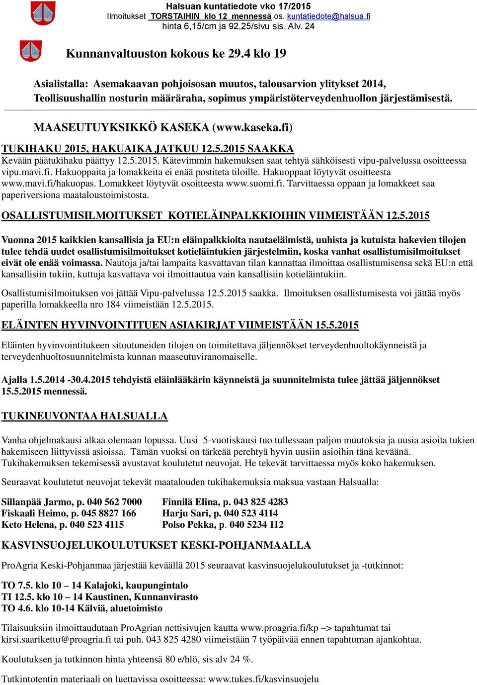 kaseka.fi) TUKIHAKU 2015, HAKUAIKA JATKUU 12.5.2015 SAAKKA Kevään päätukihaku päättyy 12.5.2015. Kätevimmin hakemuksen saat tehtyä sähköisesti vipu-palvelussa osoitteessa vipu.mavi.fi. Hakuoppaita ja lomakkeita ei enää postiteta tiloille.