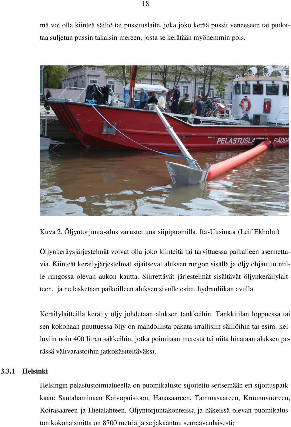 Kiinteät keräilyjärjestelmät sijaitsevat aluksen rungon sisällä ja öljy ohjautuu niille rungossa olevan aukon kautta.