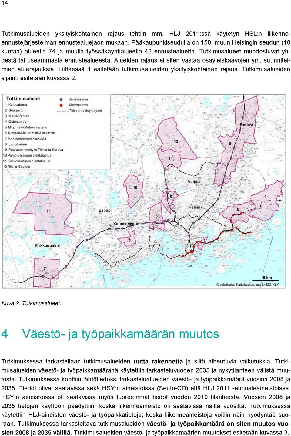 Alueiden rajaus ei siten vastaa osayleiskaavojen ym. suunnitelmien aluerajauksia. Liitteessä 1 esitetään tutkimusalueiden yksityiskohtainen rajaus. Tutkimusalueiden sijainti esitetään kuvassa 2.