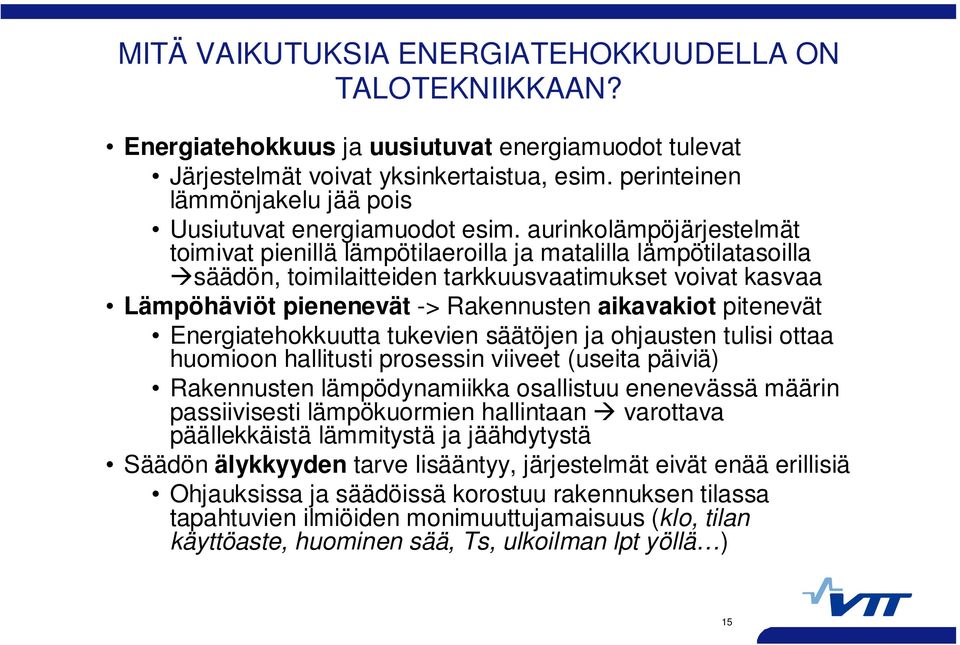 aurinkolämpöjärjestelmät toimivat pienillä lämpötilaeroilla ja matalilla lämpötilatasoilla säädön, toimilaitteiden tarkkuusvaatimukset voivat kasvaa Lämpöhäviöt pienenevät -> Rakennusten aikavakiot