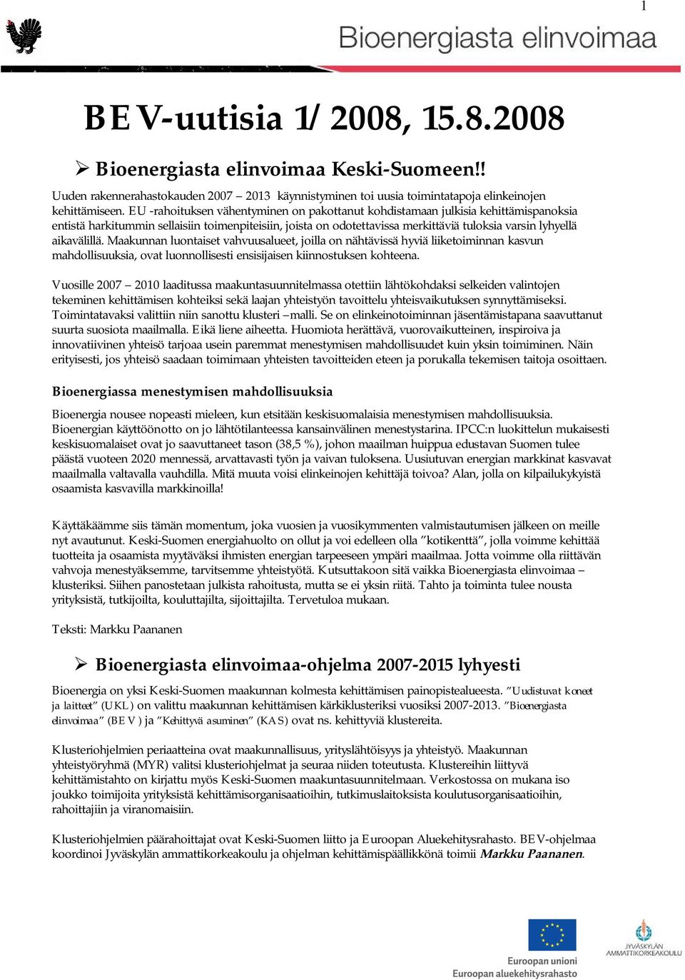aikavälillä. Maakunnan luontaiset vahvuusalueet, joilla on nähtävissä hyviä liiketoiminnan kasvun mahdollisuuksia, ovat luonnollisesti ensisijaisen kiinnostuksen kohteena.