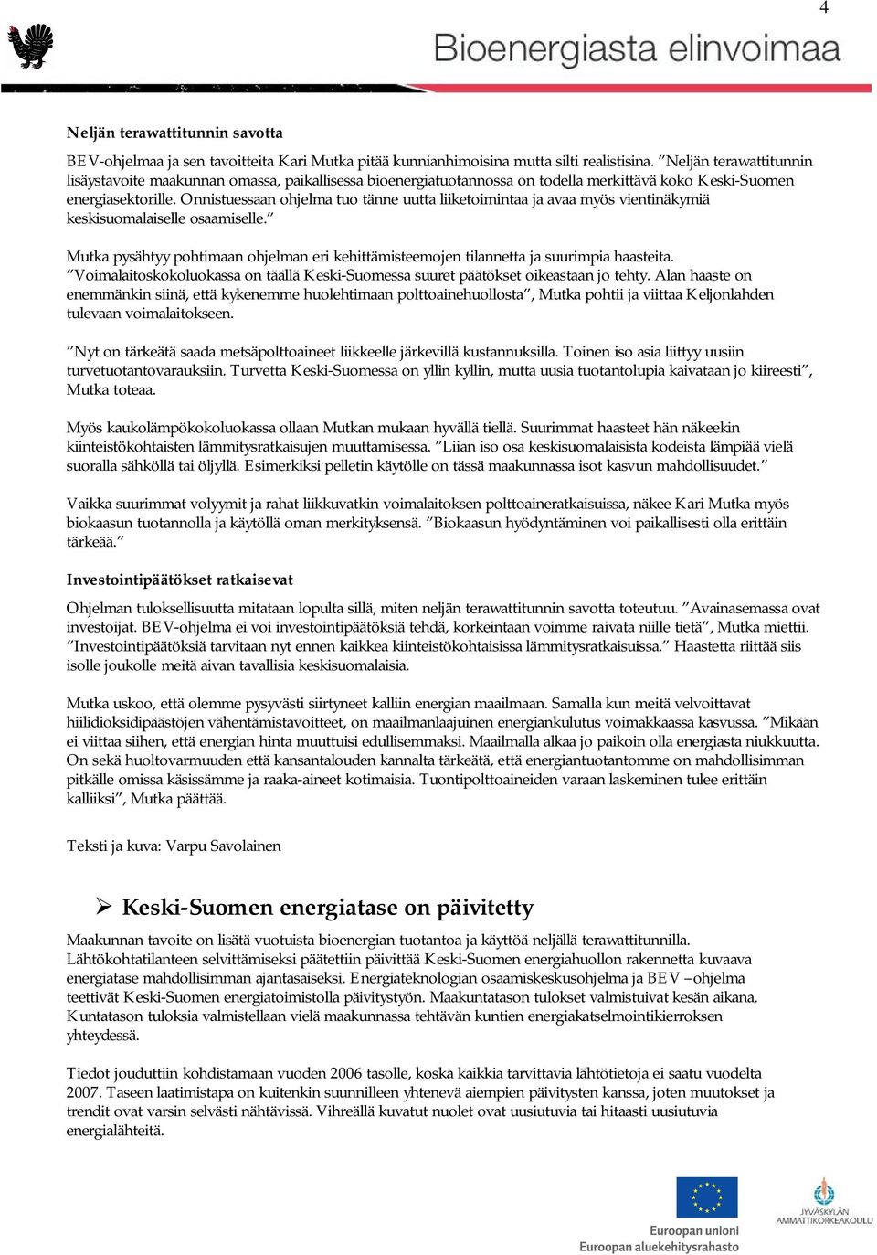 Onnistuessaan ohjelma tuo tänne uutta liiketoimintaa ja avaa myös vientinäkymiä keskisuomalaiselle osaamiselle.