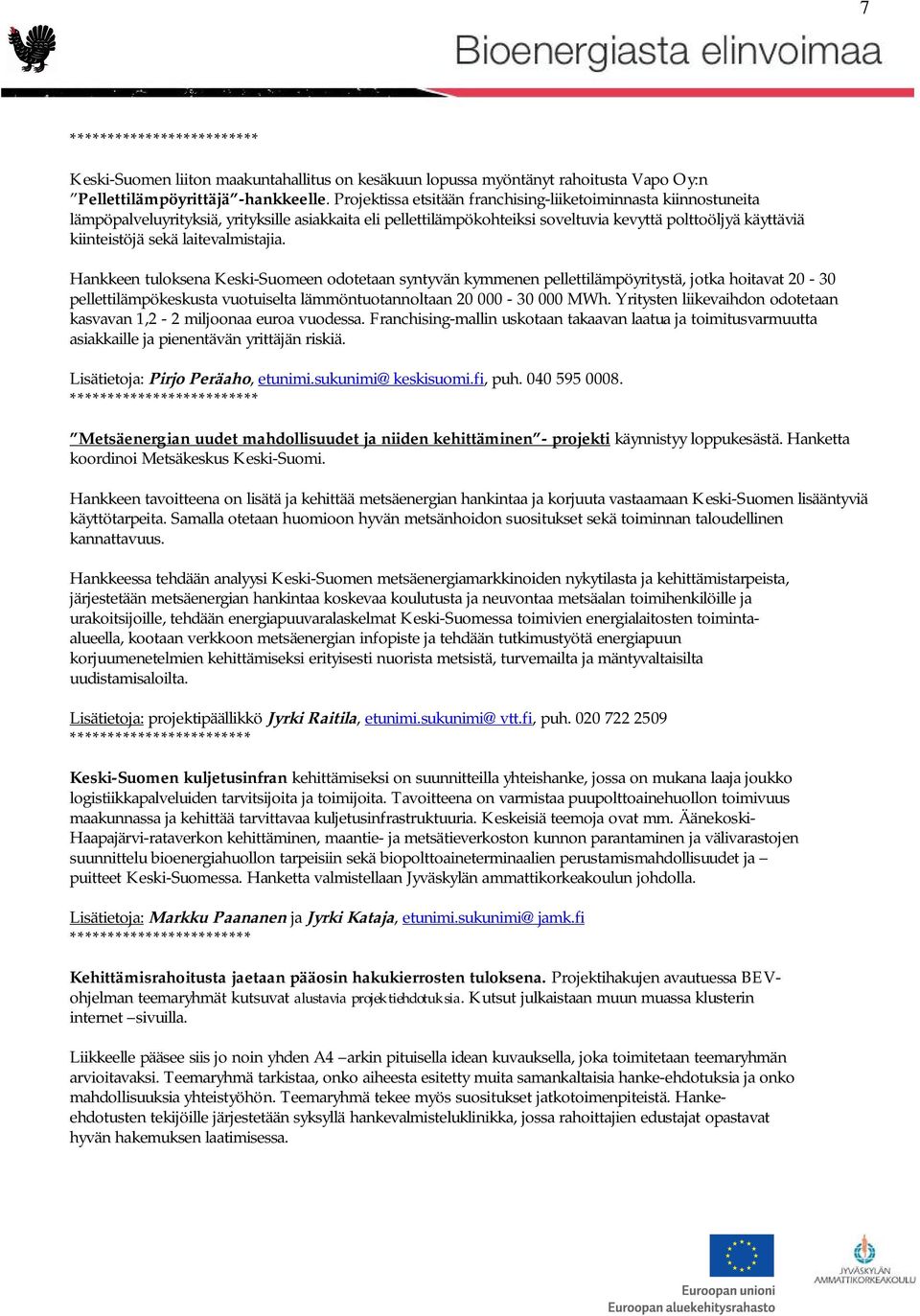 laitevalmistajia. Hankkeen tuloksena Keski-Suomeen odotetaan syntyvän kymmenen pellettilämpöyritystä, jotka hoitavat 20-30 pellettilämpökeskusta vuotuiselta lämmöntuotannoltaan 20 000-30 000 MWh.
