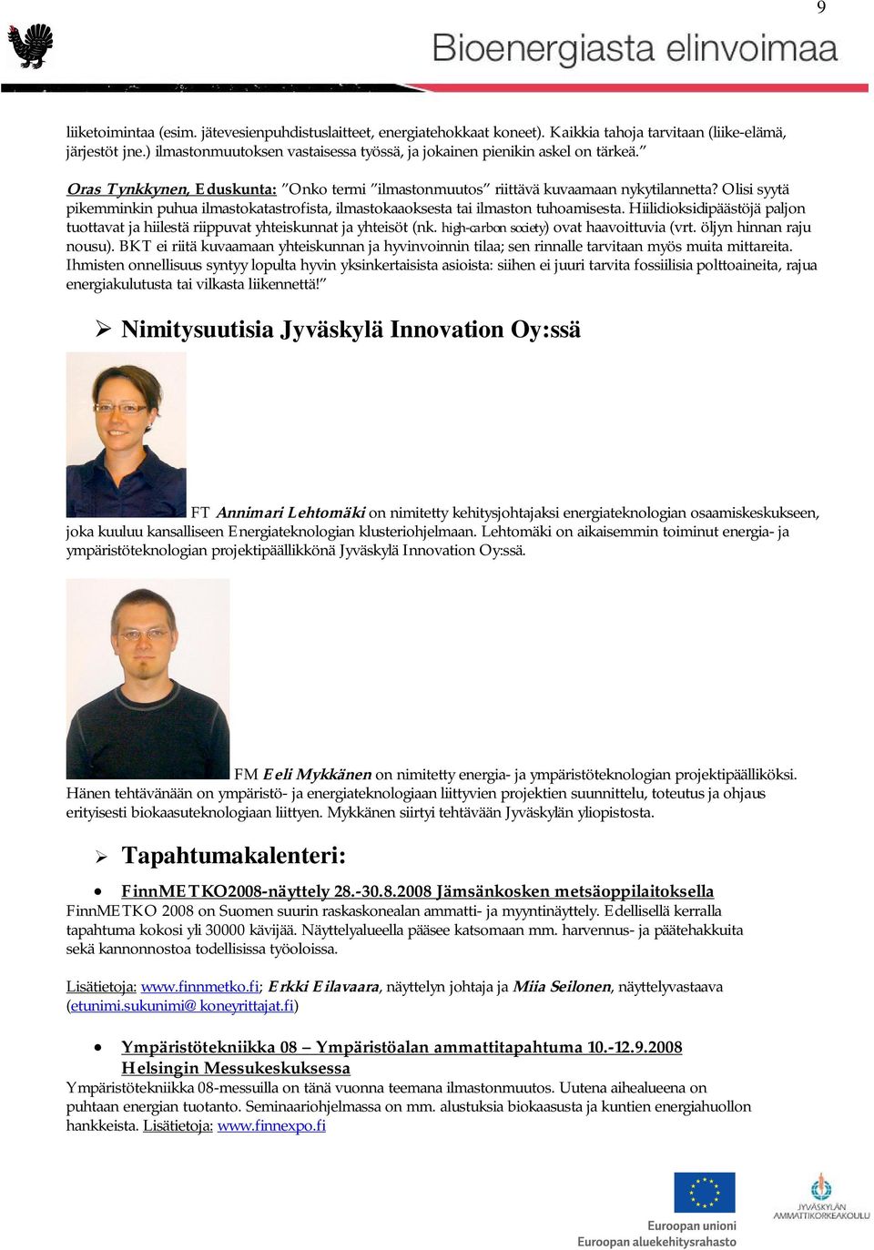 Olisi syytä pikemminkin puhua ilmastokatastrofista, ilmastokaaoksesta tai ilmaston tuhoamisesta. Hiilidioksidipäästöjä paljon tuottavat ja hiilestä riippuvat yhteiskunnat ja yhteisöt (nk.