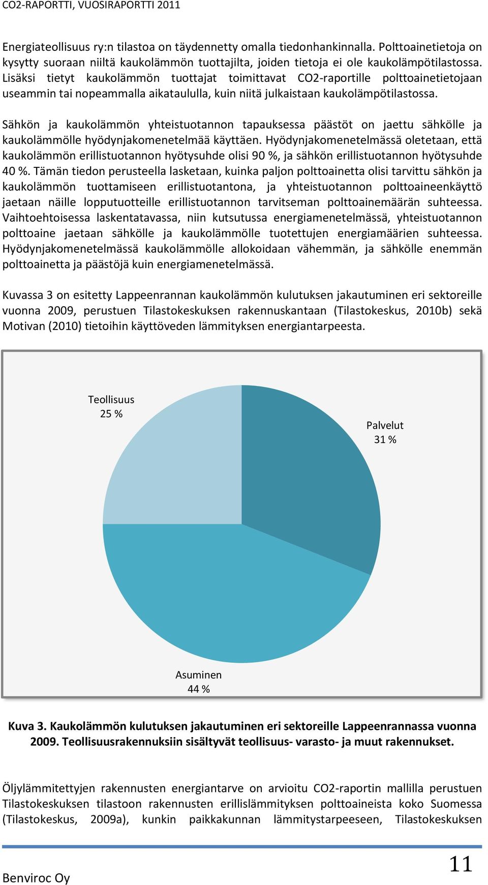 Sähkön ja kaukolämmön yhteistuotannon tapauksessa päästöt on jaettu sähkölle ja kaukolämmölle hyödynjakomenetelmää käyttäen.