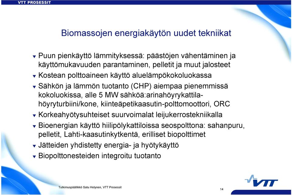 sähköä:arinahöyrykattilahöyryturbiini/kone, kiinteäpetikaasutin-polttomoottori, ORC Korkeahyötysuhteiset suurvoimalat leijukerrostekniikalla Bioenergian