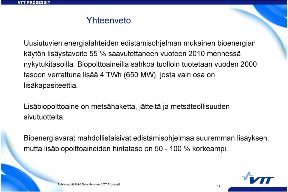 Biopolttoaineilla sähköä tuolloin tuotetaan vuoden 2000 tasoon verrattuna lisää 4 TWh (650 MW), josta vain osa on