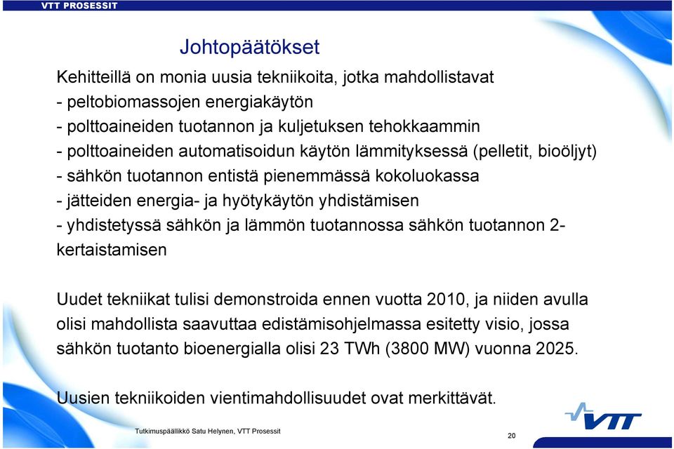 yhdistämisen - yhdistetyssä sähkön ja lämmön tuotannossa sähkön tuotannon 2- kertaistamisen Uudet tekniikat tulisi demonstroida ennen vuotta 2010, ja niiden avulla olisi