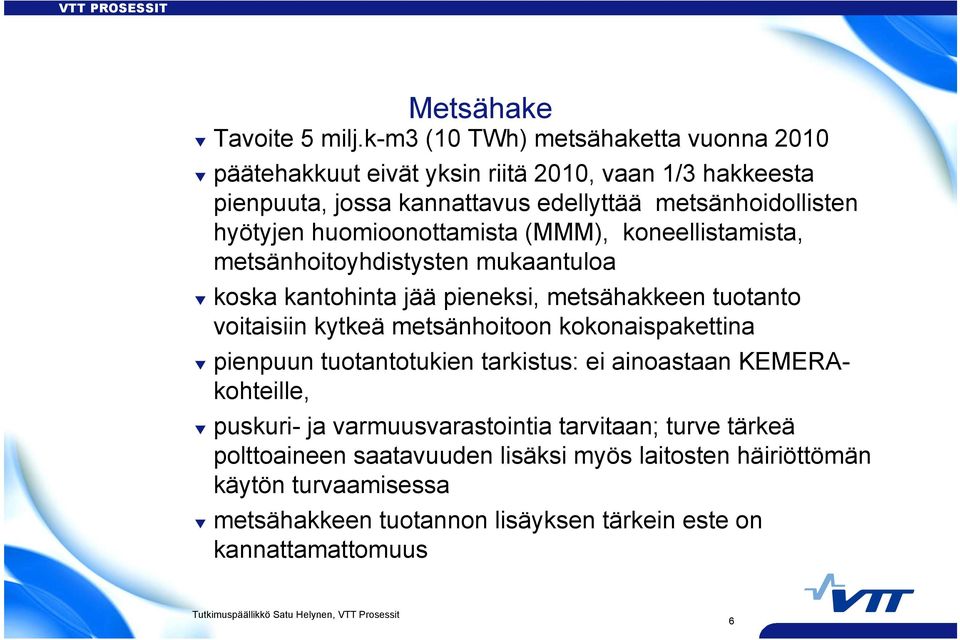 hyötyjen huomioonottamista (MMM), koneellistamista, metsänhoitoyhdistysten mukaantuloa koska kantohinta jää pieneksi, metsähakkeen tuotanto voitaisiin kytkeä