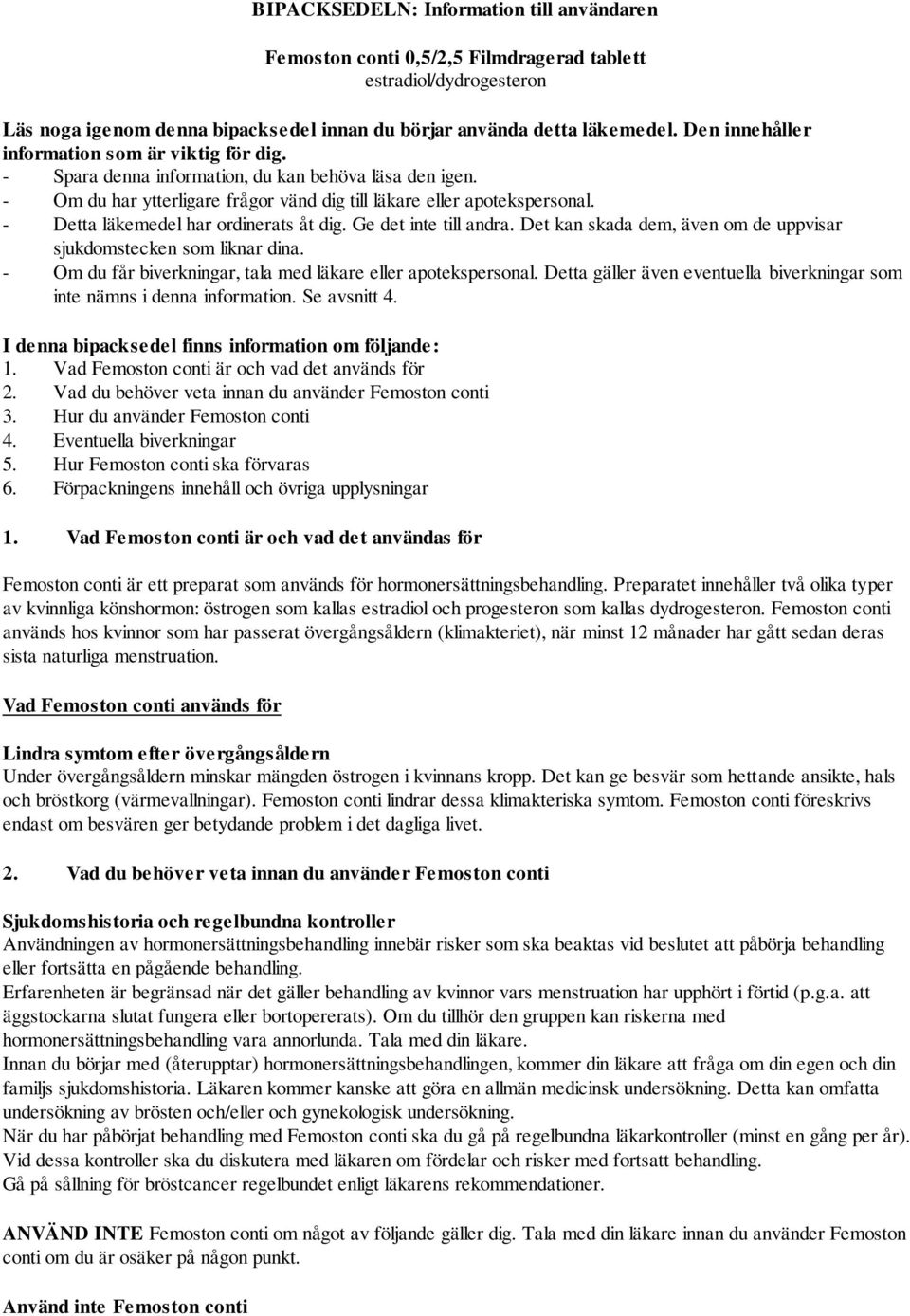- Detta läkemedel har ordinerats åt dig. Ge det inte till andra. Det kan skada dem, även om de uppvisar sjukdomstecken som liknar dina. - Om du får biverkningar, tala med läkare eller apotekspersonal.