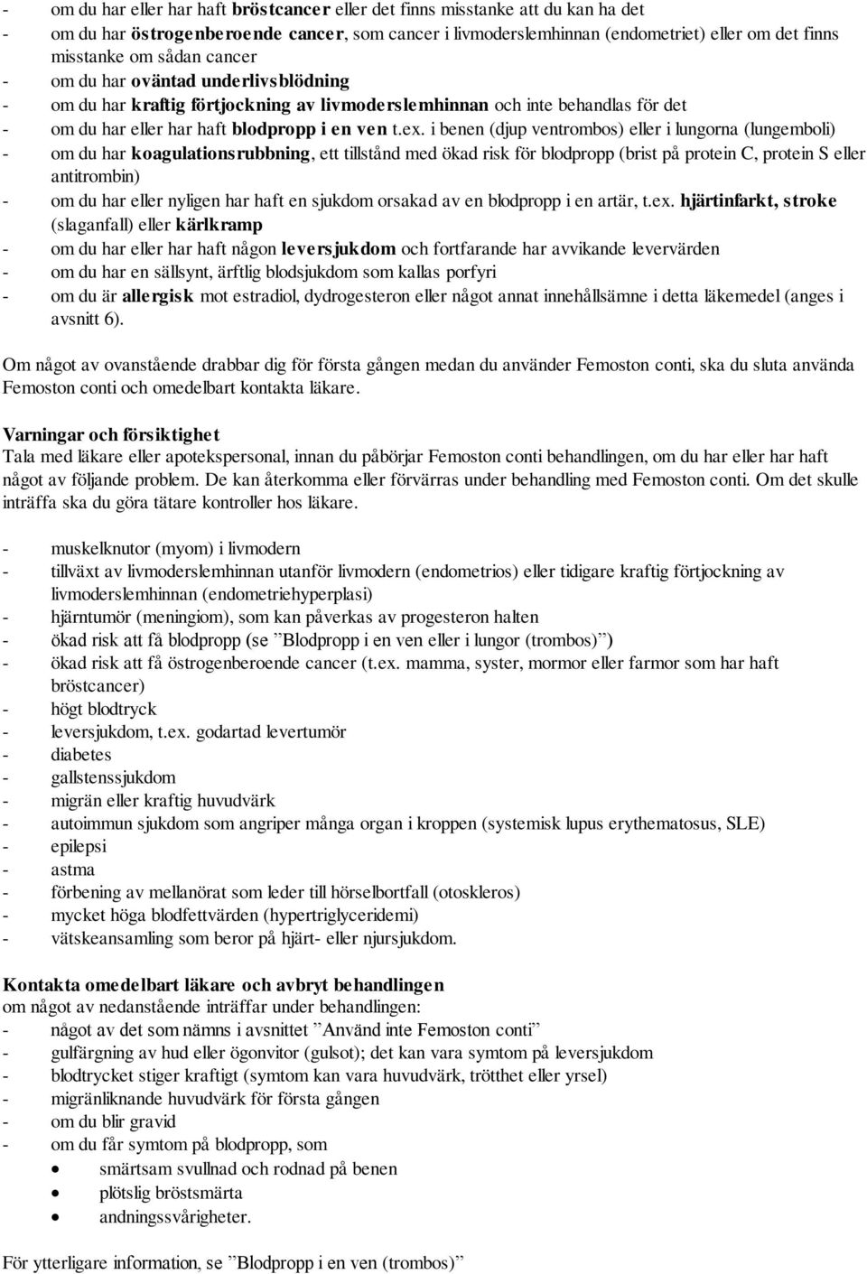 i benen (djup ventrombos) eller i lungorna (lungemboli) - om du har koagulationsrubbning, ett tillstånd med ökad risk för blodpropp (brist på protein C, protein S eller antitrombin) - om du har eller