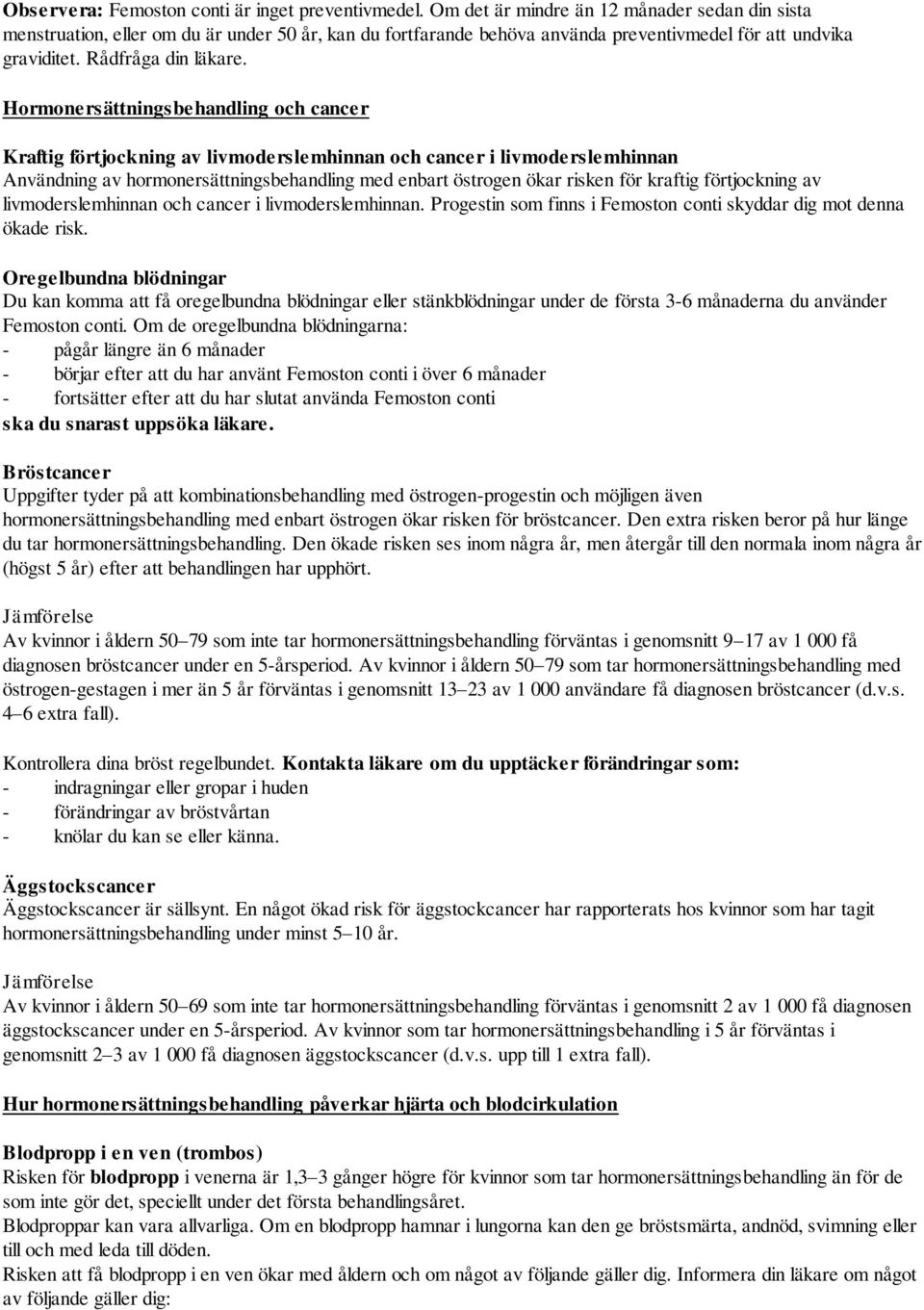 Hormonersättningsbehandling och cancer Kraftig förtjockning av livmoderslemhinnan och cancer i livmoderslemhinnan Användning av hormonersättningsbehandling med enbart östrogen ökar risken för kraftig