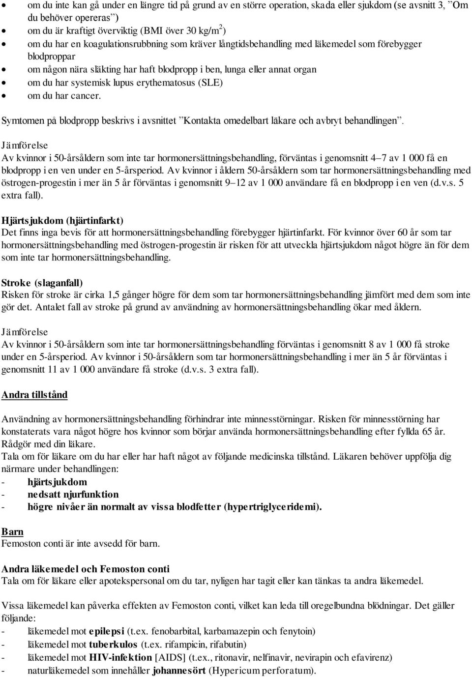 erythematosus (SLE) om du har cancer. Symtomen på blodpropp beskrivs i avsnittet Kontakta omedelbart läkare och avbryt behandlingen.