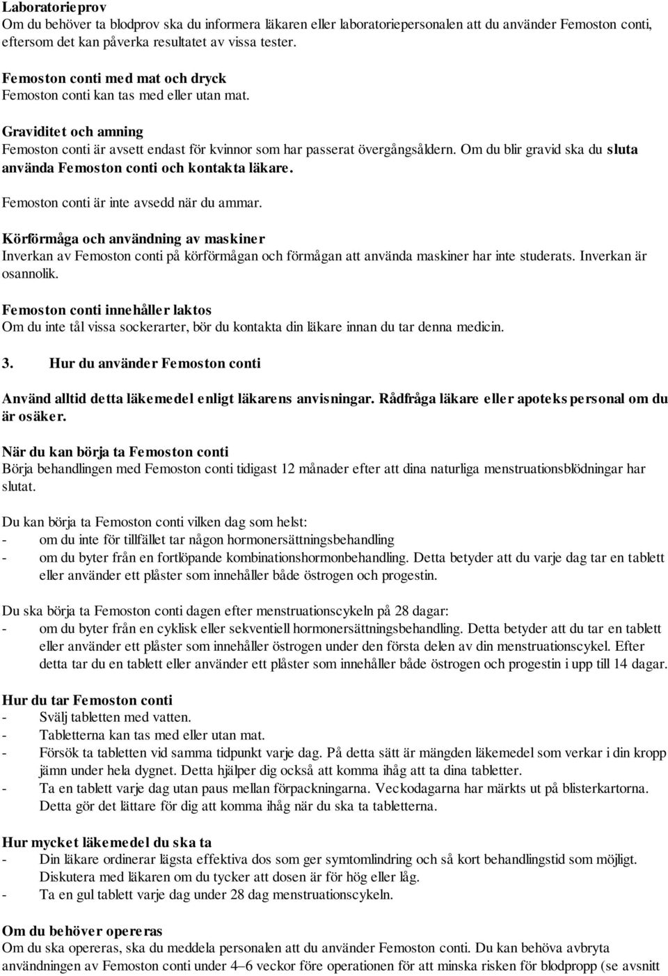 Om du blir gravid ska du sluta använda Femoston conti och kontakta läkare. Femoston conti är inte avsedd när du ammar.