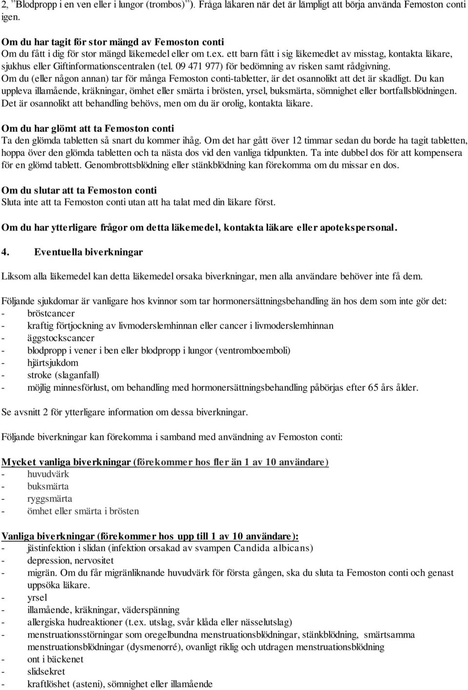 ett barn fått i sig läkemedlet av misstag, kontakta läkare, sjukhus eller Giftinformationscentralen (tel. 09 471 977) för bedömning av risken samt rådgivning.